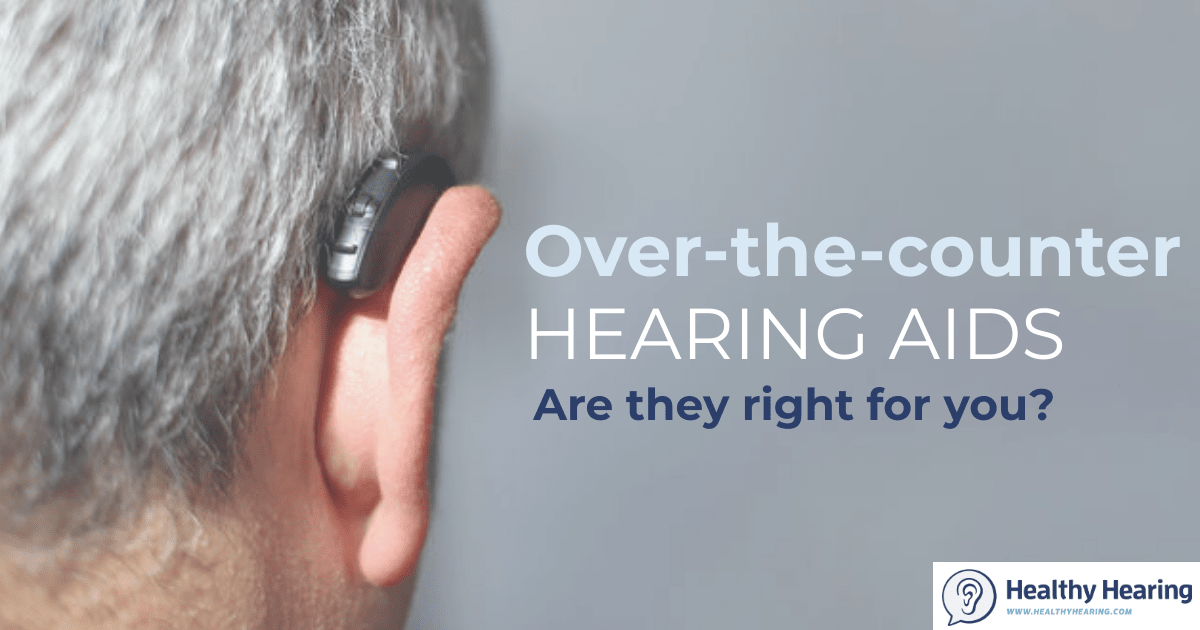A man wearing a hearing aid, and the statement "Over the counter hearing aids: Are they right for you?"